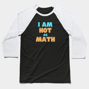 I Am Hot As Math Baseball T-Shirt